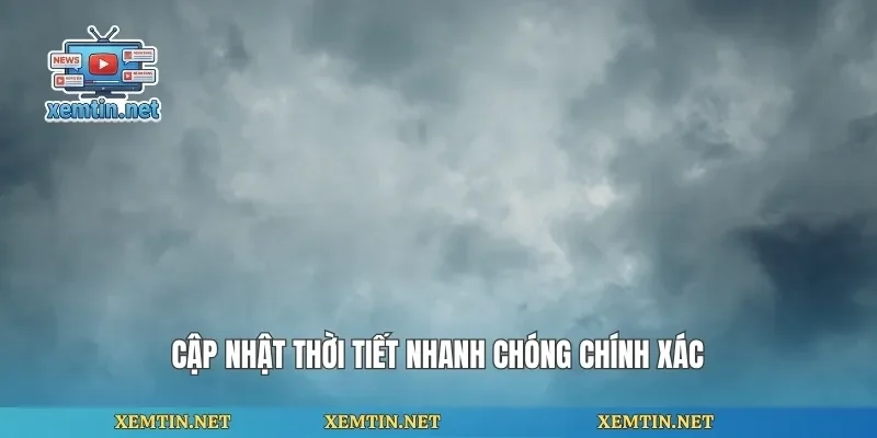 Cập nhật thời tiết nhanh chóng chính xác