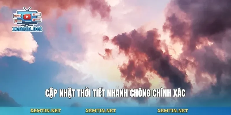Cập nhật thời tiết nhanh chóng chính xác