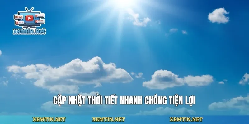 Cập nhật thời tiết nhanh chóng tiện lợi