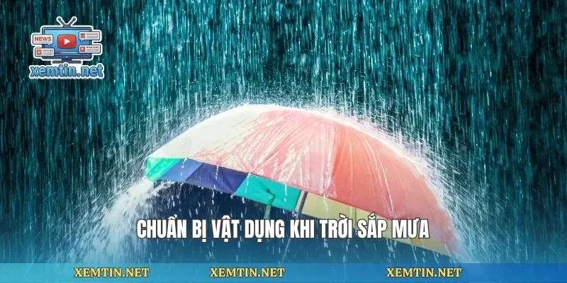 Chuẩn bị vật dụng khi trời sắp mưa
