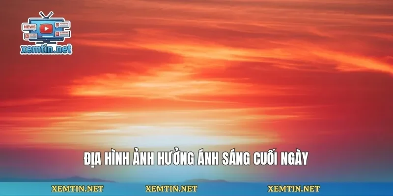 Địa hình ảnh hưởng ánh sáng cuối ngày