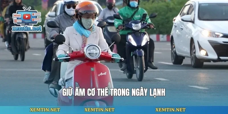 Giữ ấm cơ thể trong ngày lạnhGiữ ấm cơ thể trong ngày lạnh
