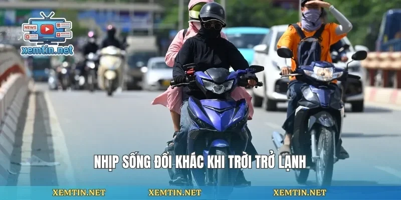 Nhịp sống đổi khác khi trời trở lạnh