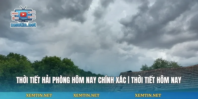 Thời Tiết Hải Phòng Hôm Nay Chính Xác